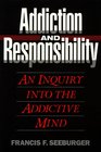 Addiction & Responsibility: An Inquiry into the Addictive Mind