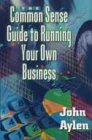 The Common Sense Guide to Running Your Own Business