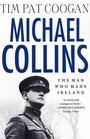 Michael Collins The Man Who Made Ireland