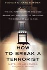 How to Break a Terrorist The US Interrogators Who Used Brains Not Brutality to Take Down the Deadliest Man in Iraq