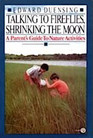 Talking to Fireflies Shrinking the Moon A Parent's Guide to Nature Activites