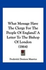 What Message Have The Clergy For The People Of England A Letter To The Bishop Of London
