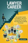 Lawyer Career  The Insider's Guide to Finding a Job at an Amazing Firm Acing The Interview  Getting Promoted