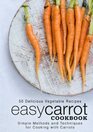 Easy Carrot Cookbook 50 Delicious Vegetable Recipes Simple Methods and Techniques for Cooking with Carrots