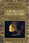 A World Lit Only by Fire : The Medieval Mind and the Renaissance - Portrait of an Age