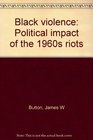Black violence: Political impact of the 1960s riots