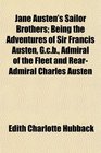 Jane Austen's Sailor Brothers; Being the Adventures of Sir Francis Austen, G.c.b., Admiral of the Fleet and Rear-Admiral Charles Austen