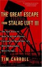 The Great Escape from Stalag Luft III The Full Story of How 76 Allied Officers Carried Out World War II's Most Remarkable Mass Escape