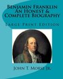 Benjamin Franklin An Honest  Complete Biography Large Print Edition