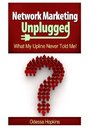 Network Marketing Unplugged: What My Upline Never Told Me