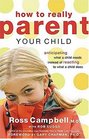 How to Really Parent Your Child Anticipating What a Child Needs Instead of Reacting to What a Child Does