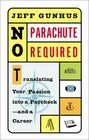 No Parachute Required : Translating Your Passion Into a Paycheck and a Career