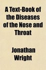 A TextBook of the Diseases of the Nose and Throat