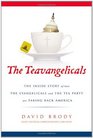 The Teavangelicals The Inside Story of How the Evangelicals and the Tea Party are Taking Back America