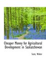 Cheaper Money for Agricultural Development in Saskatchewan