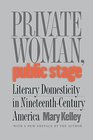 Private Woman Public Stage Literary Domesticity in NineteenthCentury America