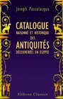 Catalogue raisonn et historique des Antiquits dcouvertes en gypte