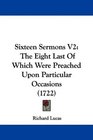 Sixteen Sermons V2 The Eight Last Of Which Were Preached Upon Particular Occasions
