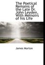The Poetical Remains of the Late Dr John Leyden With Memoirs of his Life