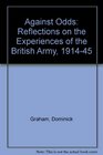 Against Odds  Reflections on the Experiences of the British Army 191445