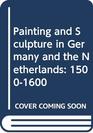 Painting and Sculpture in Germany and the Netherlands  15001600