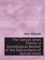 The Samuel Ames Family A Genealogical Memoir of the Descendants of Samuel Ames