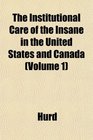 The Institutional Care of the Insane in the United States and Canada