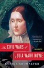 The Civil Wars of Julia Ward Howe A Biography