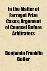 In the Matter of Farragut Prize Cases Argument of Counsel Before Arbitrators