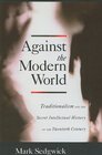 Against the Modern World: Traditionalism and the Secret Intellectual History of the Twentieth Century