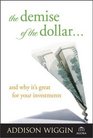 The Demise of the Dollar And Why It's Great For Your Investments