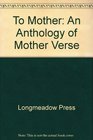 To Mother An Anthology of Mother Verse