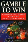 Gamble to Win A Complete Guide for the Serious Player