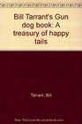 Bill Tarrant's Gun dog book A treasury of happy tails