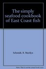 The simply seafood cookbook of East Coast fish