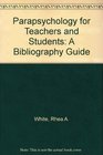 Parapsychology for Teachers and Students A Bibliography Guide