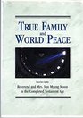 True Family and World Peace Speeches by the Reverend and Mrs Sun Myung Moon in the Completed Testament Age