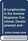 B Lymphocytes in the Immune Response Functional Developmental and Interactive Properties