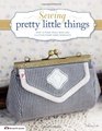 Sewing Pretty Little Things How to Make Small Bags and Clutches from Fabric Remnants