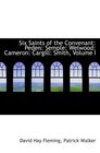 Six Saints of the Convenant Peden Semple Welwood Cameron Cargill Smith Volume I