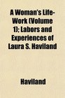 A Woman's LifeWork  Labors and Experiences of Laura S Haviland