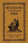 Melchizedek and the Mystery of Fire A Treatise in Three Parts