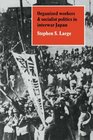 Organized Workers and Socialist Politics in Interwar Japan