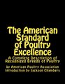 The American Standard of Poultry Excellence A Complete Description of Recognized Breeds of Poultry