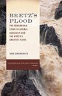 Bretz's Flood The Remarkable Story of a Rebel Geologist and the World's Greatest Flood