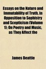 Essays on the Nature and Immutability of Truth in Opposition to Sophistry and Scepticism  On Poetry and Music as They Affect the