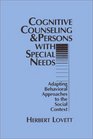 Cognitive Counseling and Persons with Special Needs  Adapting Behavioral Approaches to the Social Context