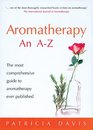 Aromatherapy an AZ The Most Comprehensive Guide to Aromatherapy Ever Published