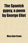 The Spanish gypsy a poem by George Eliot