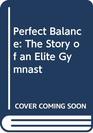 Perfect Balance The Story of an Elite Gymnast